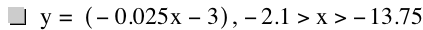 y=[-(0.025*x)-3],-2.1>x>-13.75