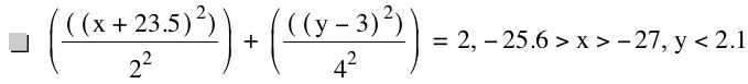 [[[x+23.5]^2]/2^2]+[[[y-3]^2]/4^2]=2,-25.6>x>-27,y<2.1