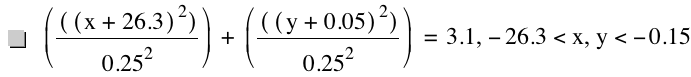 [[[x+26.3]^2]/0.25^2]+[[[y+0.05]^2]/0.25^2]=3.1,-26.3<x,y<-0.15