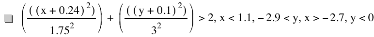 [[[x+0.24]^2]/1.75^2]+[[[y+0.1]^2]/3^2]>2,x<1.1,-2.9<y,x>-2.7,y<0