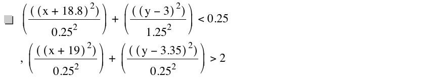 [[[x+18.8]^2]/0.25^2]+[[[y-3]^2]/1.25^2]<0.25,[[[x+19]^2]/0.25^2]+[[[y-3.35]^2]/0.25^2]>2
