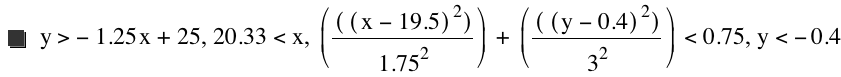 y>-(1.25*x)+25,20.33<x,[[[x-19.5]^2]/1.75^2]+[[[y-0.4]^2]/3^2]<0.75,y<-0.4