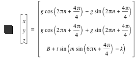 vector(x,y,z)=vector(g*cos([2*pi*n+4*pi/4])-(g*sin([2*pi*n+4*pi/4])),g*cos([2*pi*n+4*pi/4])+g*sin([2*pi*n+4*pi/4]),B+t*sin([m*sin([6*pi*n+4*pi/4])-k]))