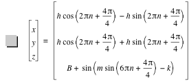 vector(x,y,z)=vector(h*cos([2*pi*n+4*pi/4])-(h*sin([2*pi*n+4*pi/4])),h*cos([2*pi*n+4*pi/4])+h*sin([2*pi*n+4*pi/4]),B+sin([m*sin([6*pi*n+4*pi/4])-k]))