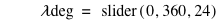 '𝜆deg'=slider([0,360,24])