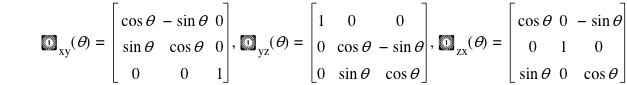 function('𝕉'_'xy','𝜃')=matrix(3,3,cos('𝜃'),-sin('𝜃'),0,sin('𝜃'),cos('𝜃'),0,0,0,1),function('𝕉'_'yz','𝜃')=matrix(3,3,1,0,0,0,cos('𝜃'),-sin('𝜃'),0,sin('𝜃'),cos('𝜃')),function('𝕉'_'zx','𝜃')=matrix(3,3,cos('𝜃'),0,-sin('𝜃'),0,1,0,sin('𝜃'),0,cos('𝜃'))