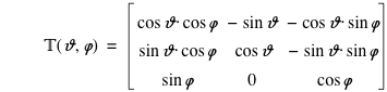 function('𝕋','𝜗','𝜑')=matrix(3,3,cos('𝜗')*cos('𝜑'),-sin('𝜗'),-(cos('𝜗')*sin('𝜑')),sin('𝜗')*cos('𝜑'),cos('𝜗'),-(sin('𝜗')*sin('𝜑')),sin('𝜑'),0,cos('𝜑'))