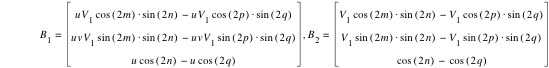 B_1=vector(u*V_1*cos([2*m])*sin([2*n])-(u*V_1*cos([2*p])*sin([2*q])),u*v*V_1*sin([2*m])*sin([2*n])-(u*v*V_1*sin([2*p])*sin([2*q])),u*cos([2*n])-(u*cos([2*q]))),B_2=vector(V_1*cos([2*m])*sin([2*n])-(V_1*cos([2*p])*sin([2*q])),V_1*sin([2*m])*sin([2*n])-(V_1*sin([2*p])*sin([2*q])),cos([2*n])-cos([2*q]))