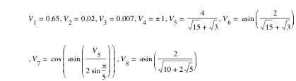 V_1=0.65,V_2=0.02,V_3=0.007,V_4=plusorminus(1),V_5=4/(sqrt(15)+sqrt(3)),V_6=asin([2/(sqrt(15)+sqrt(3))]),V_7=cos([asin([V_5/(2*sin(pi/5))])]),V_8=asin([2/sqrt(10+2*sqrt(5))])
