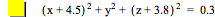 [x+4.5]^2+y^2+[z+3.8]^2=0.3