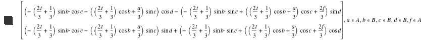 vector([-([2*t/3+1/3]*sin(b)*cos(c))-([[2*t/3+1/3]*cos(b)+a/3]*sin(c))]*cos(d)-([-([2*t/3+1/3]*sin(b)*sin(c))+[[2*t/3+1/3]*cos(b)+a/3]*cos(c)+2*f/3]*sin(d)),[-([2*t/3+1/3]*sin(b)*cos(c))-([[2*t/3+1/3]*cos(b)+a/3]*sin(c))]*sin(d)+[-([2*t/3+1/3]*sin(b)*sin(c))+[[2*t/3+1/3]*cos(b)+a/3]*cos(c)+2*f/3]*cos(d)),in(a,A),in(b,B),in(c,B),in(d,B),in(f,A)