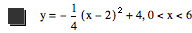 y=-(1/4*[x-2]^2)+4,0<x<6