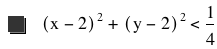 [x-2]^2+[y-2]^2<1/4