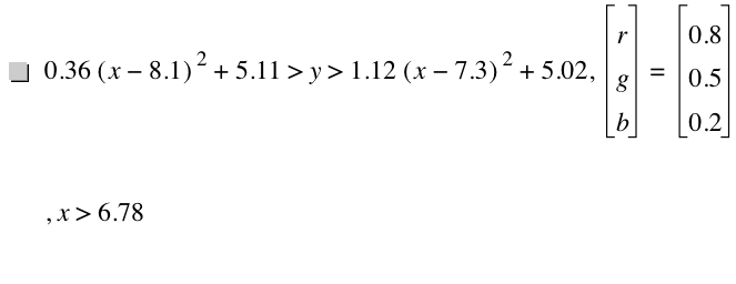 0.36*[x-8.1]^2+5.11>y>1.12*[x-7.3]^2+5.02,vector(r,g,b)=vector(0.8,0.5,0.2),x>6.78