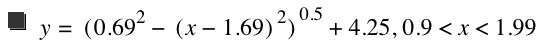 y=[0.6899999999999999^2-[x-1.69]^2]^0.5+4.25,0.9<x<1.99