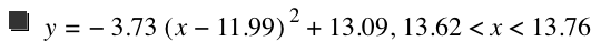 y=-(3.73*[x-11.99]^2)+13.09,13.62<x<13.76