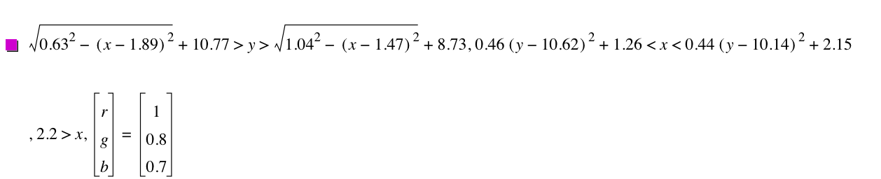 sqrt(0.63^2-[x-1.89]^2)+10.77>y>sqrt(1.04^2-[x-1.47]^2)+8.73,0.46*[y-10.62]^2+1.26<x<0.44*[y-10.14]^2+2.15,2.2>x,vector(r,g,b)=vector(1,0.8,0.7)